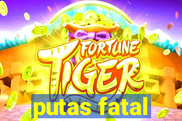 putas fatal